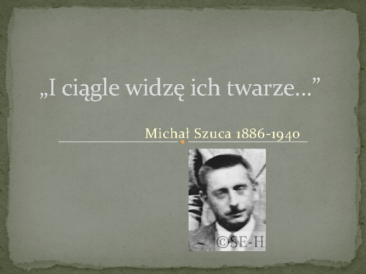 „I ciągle widzę ich twarze…” Michał Szuca 1886 -1940 