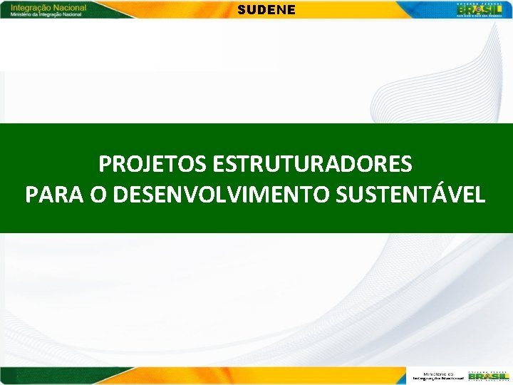 SUDENE PROJETOS ESTRUTURADORES PARA O DESENVOLVIMENTO SUSTENTÁVEL 