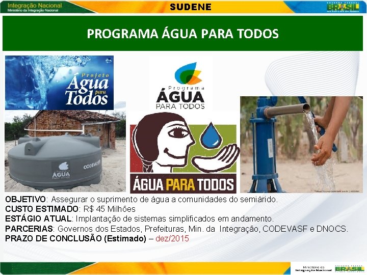 SUDENE PROGRAMA ÁGUA PARA TODOS OBJETIVO: Assegurar o suprimento de água a comunidades do