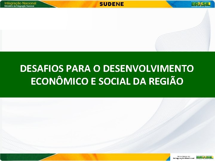 SUDENE DESAFIOS PARA O DESENVOLVIMENTO ECONÔMICO E SOCIAL DA REGIÃO 