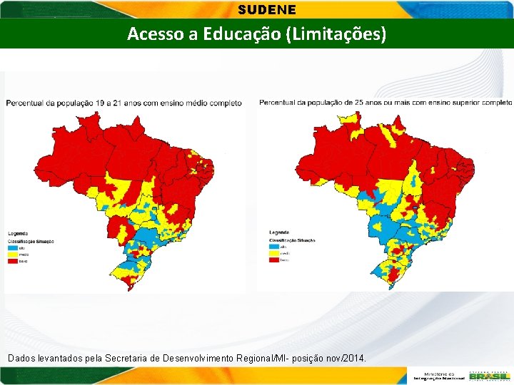 SUDENE Acesso a Educação (Limitações) Dados levantados pela Secretaria de Desenvolvimento Regional/MI- posição nov/2014.