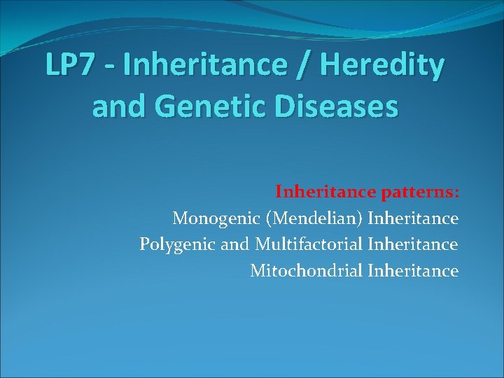 LP 7 - Inheritance / Heredity and Genetic Diseases Inheritance patterns: Monogenic (Mendelian) Inheritance LP 7 - Inheritance / Heredity and Genetic Diseases Inheritance patterns: Monogenic (Mendelian) Inheritance