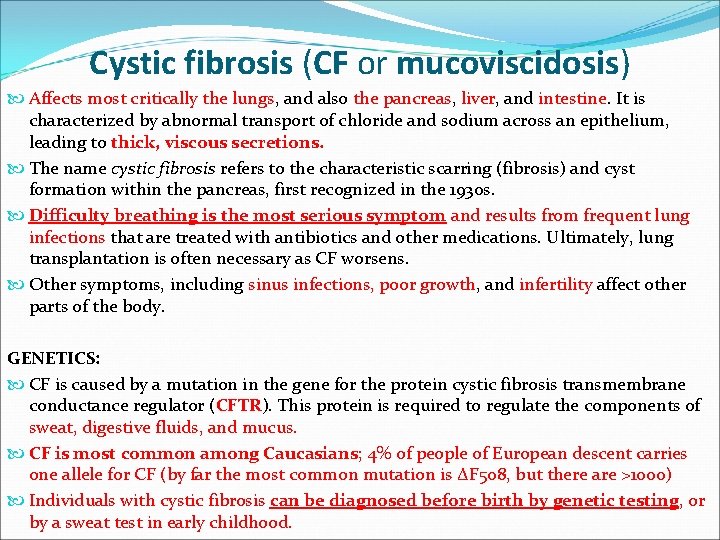 Cystic fibrosis (CF or mucoviscidosis) Affects most critically the lungs, and also the pancreas, Cystic fibrosis (CF or mucoviscidosis) Affects most critically the lungs, and also the pancreas,