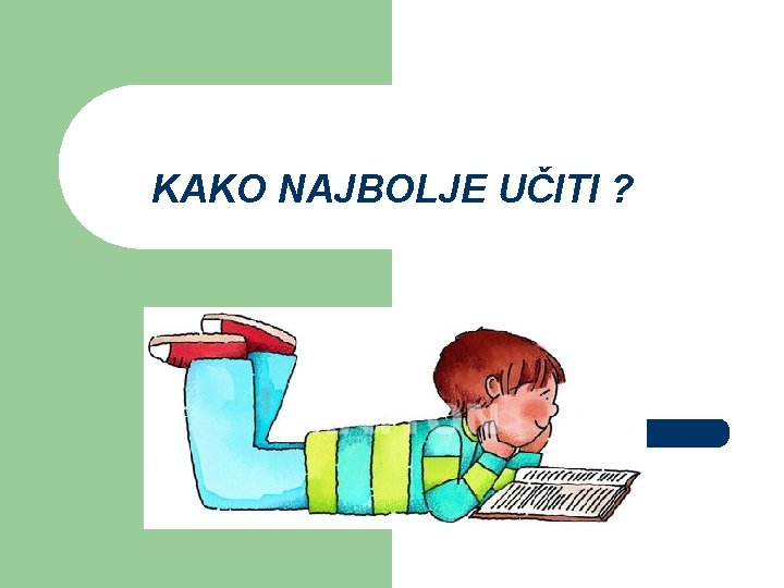 KAKO NAJBOLJE UČITI ? 