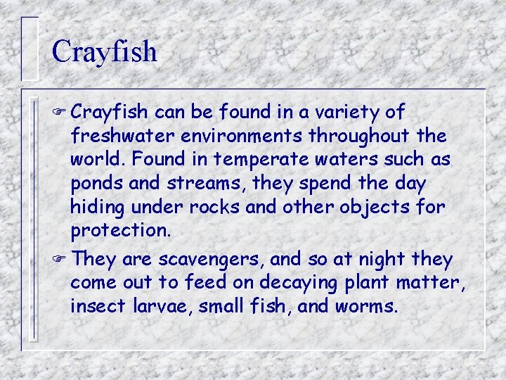 Crayfish F Crayfish can be found in a variety of freshwater environments throughout the