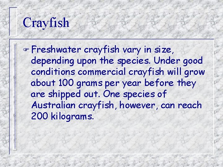 Crayfish F Freshwater crayfish vary in size, depending upon the species. Under good conditions
