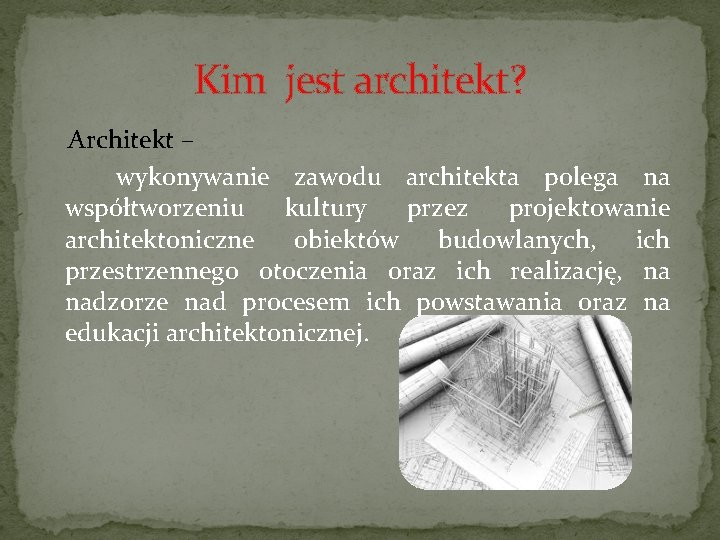 Kim jest architekt? Architekt – wykonywanie zawodu architekta polega na współtworzeniu kultury przez projektowanie