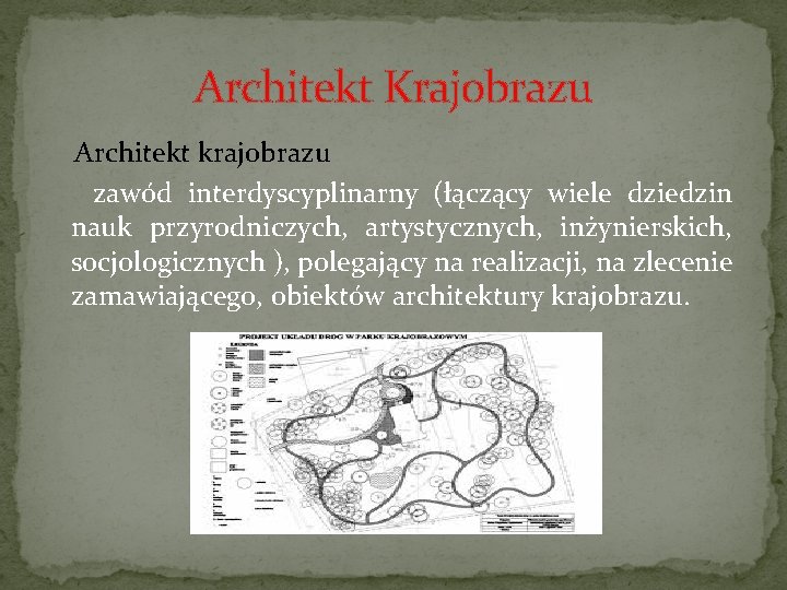 Architekt Krajobrazu Architekt krajobrazu zawód interdyscyplinarny (łączący wiele dziedzin nauk przyrodniczych, artystycznych, inżynierskich, socjologicznych