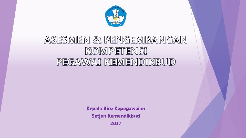 ASESMEN & PENGEMBANGAN KOMPETENSI PEGAWAI KEMENDIKBUD Kepala Biro Kepegawaian Setjen Kemendikbud 2017 