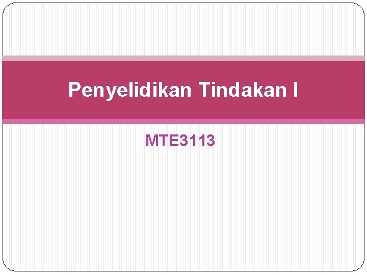 Penyelidikan Tindakan I MTE 3113 