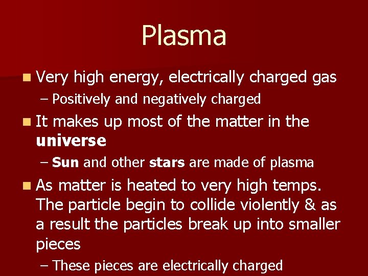Plasma n Very high energy, electrically charged gas – Positively and negatively charged n