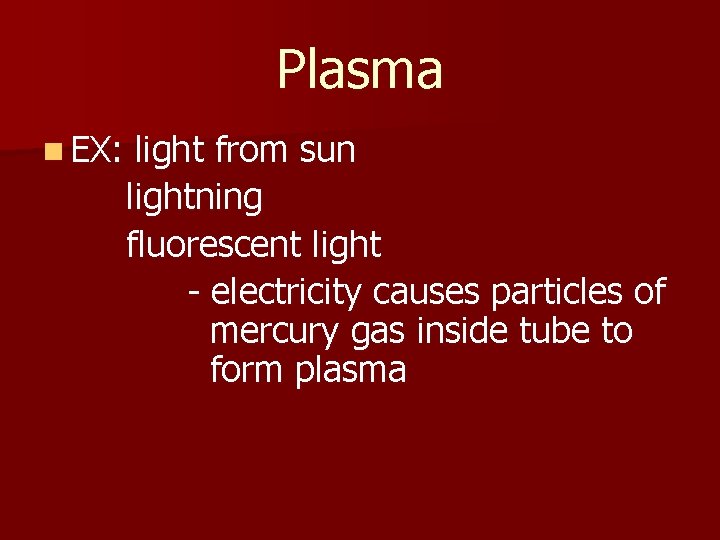 Plasma n EX: light from sun lightning fluorescent light - electricity causes particles of