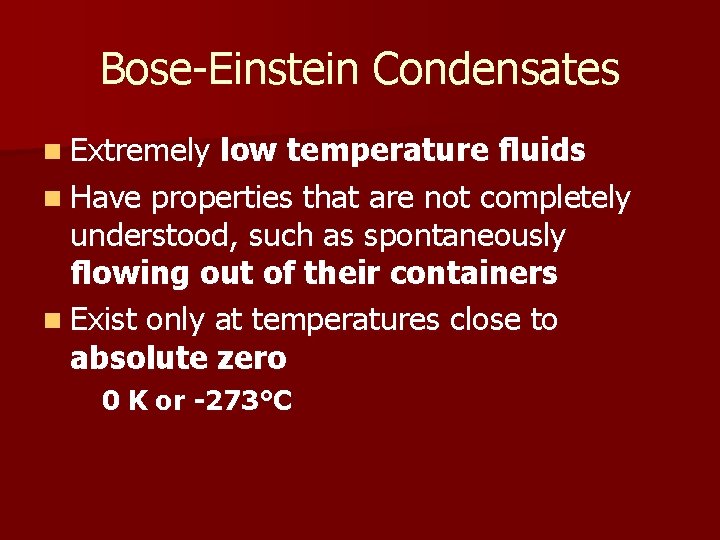 Bose-Einstein Condensates n Extremely low temperature fluids n Have properties that are not completely