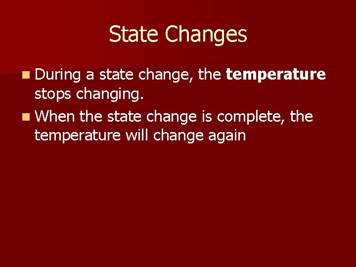 State Changes n During a state change, the temperature stops changing. n When the