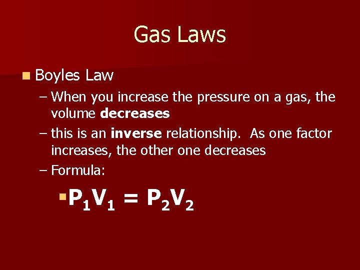 Gas Laws n Boyles Law – When you increase the pressure on a gas,