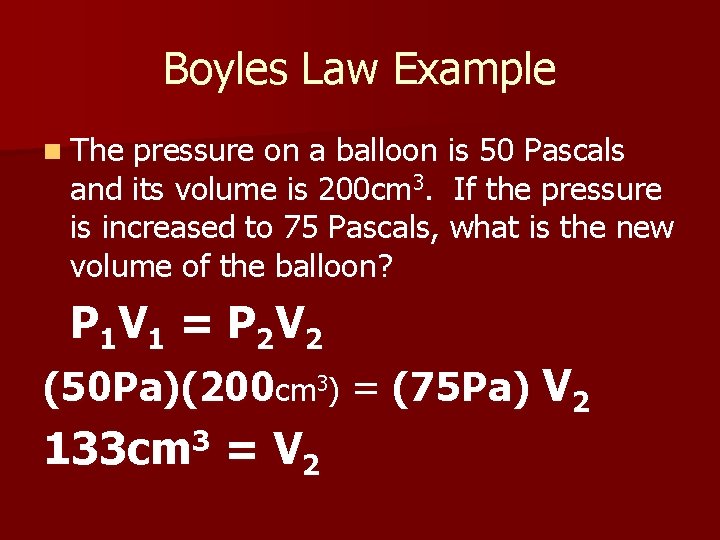 Boyles Law Example n The pressure on a balloon is 50 Pascals and its