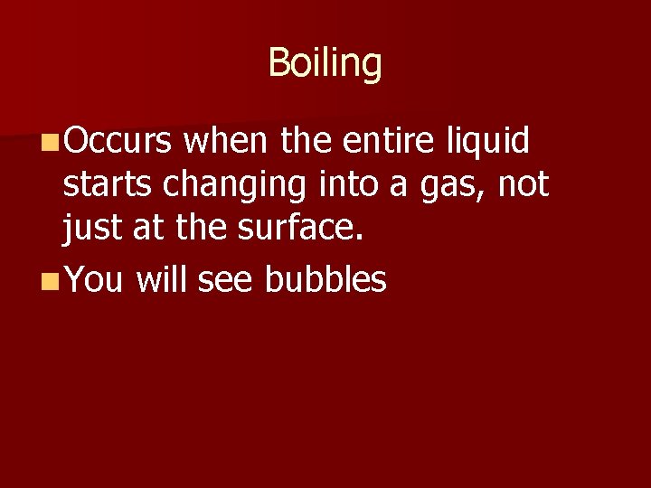 Boiling n Occurs when the entire liquid starts changing into a gas, not just