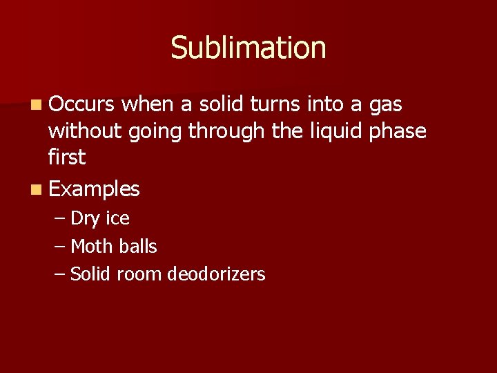 Sublimation n Occurs when a solid turns into a gas without going through the