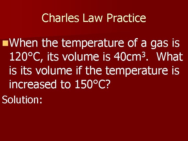 Charles Law Practice n. When the temperature of a gas is 3 120°C, its