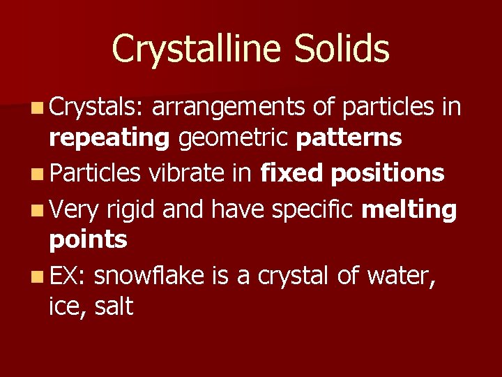 Crystalline Solids n Crystals: arrangements of particles in repeating geometric patterns n Particles vibrate
