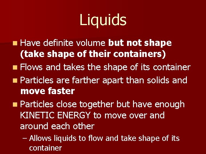 Liquids n Have definite volume but not shape (take shape of their containers) n