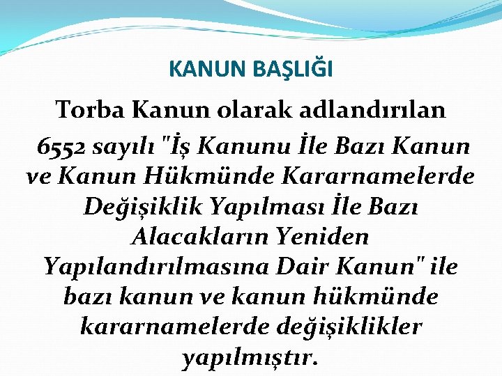 KANUN BAŞLIĞI Torba Kanun olarak adlandırılan 6552 sayılı "İş Kanunu İle Bazı Kanun ve