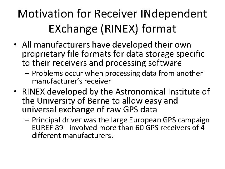 Motivation for Receiver INdependent EXchange (RINEX) format • All manufacturers have developed their own