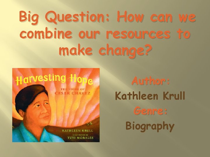 Big Question: How can we combine our resources to make change? Author: Kathleen Krull