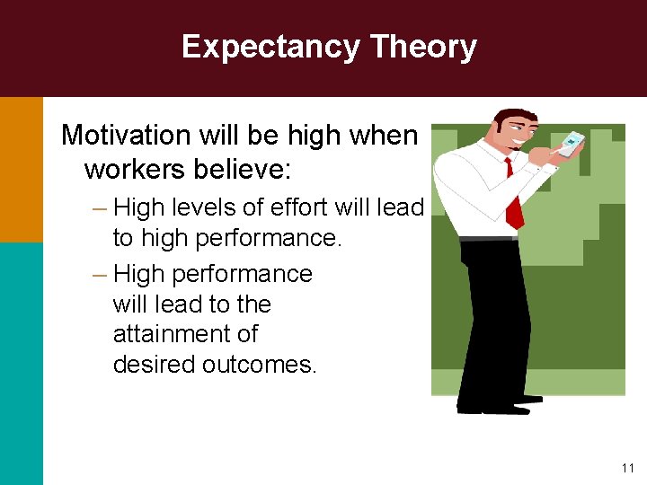 Expectancy Theory Motivation will be high when workers believe: – High levels of effort