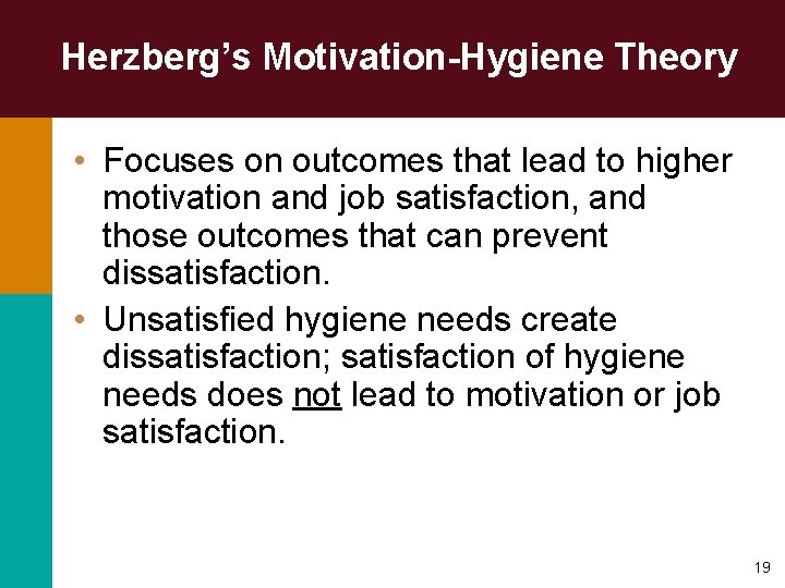 Herzberg’s Motivation-Hygiene Theory • Focuses on outcomes that lead to higher motivation and job