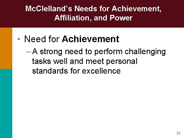 Mc. Clelland’s Needs for Achievement, Affiliation, and Power • Need for Achievement – A