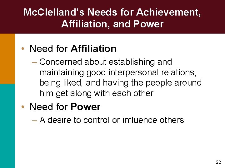 Mc. Clelland’s Needs for Achievement, Affiliation, and Power • Need for Affiliation – Concerned