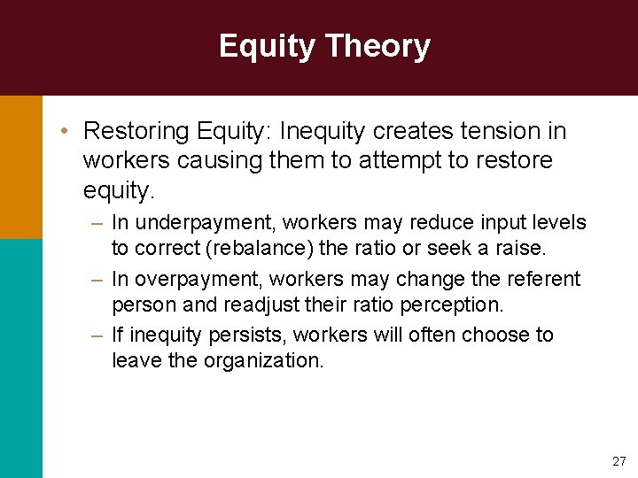 Equity Theory • Restoring Equity: Inequity creates tension in workers causing them to attempt