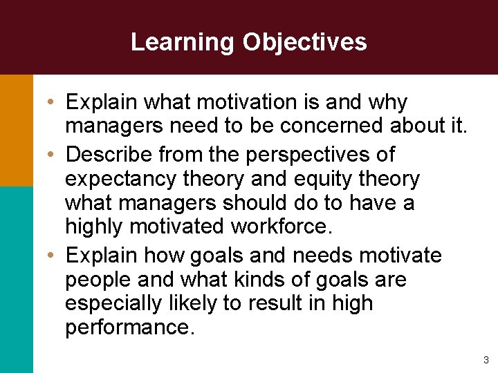 Learning Objectives • Explain what motivation is and why managers need to be concerned