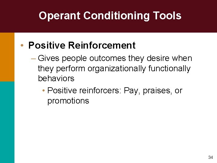 Operant Conditioning Tools • Positive Reinforcement – Gives people outcomes they desire when they