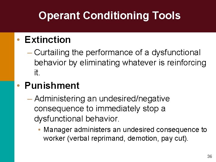 Operant Conditioning Tools • Extinction – Curtailing the performance of a dysfunctional behavior by