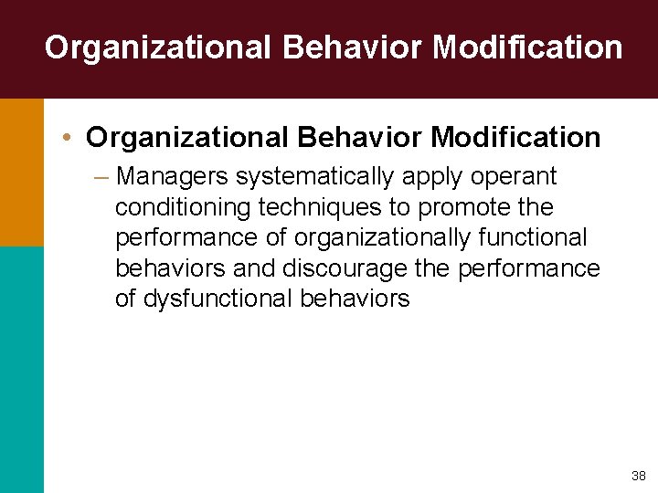 Organizational Behavior Modification • Organizational Behavior Modification – Managers systematically apply operant conditioning techniques