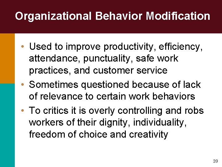 Organizational Behavior Modification • Used to improve productivity, efficiency, attendance, punctuality, safe work practices,
