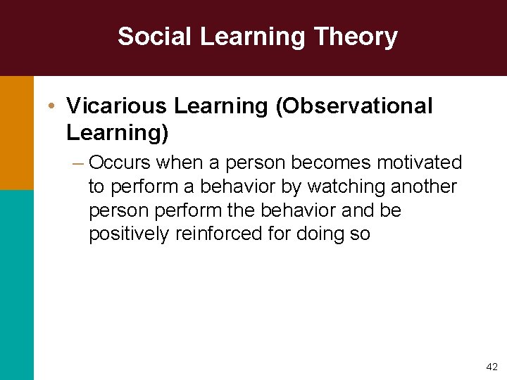 Social Learning Theory • Vicarious Learning (Observational Learning) – Occurs when a person becomes