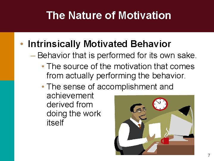 The Nature of Motivation • Intrinsically Motivated Behavior – Behavior that is performed for