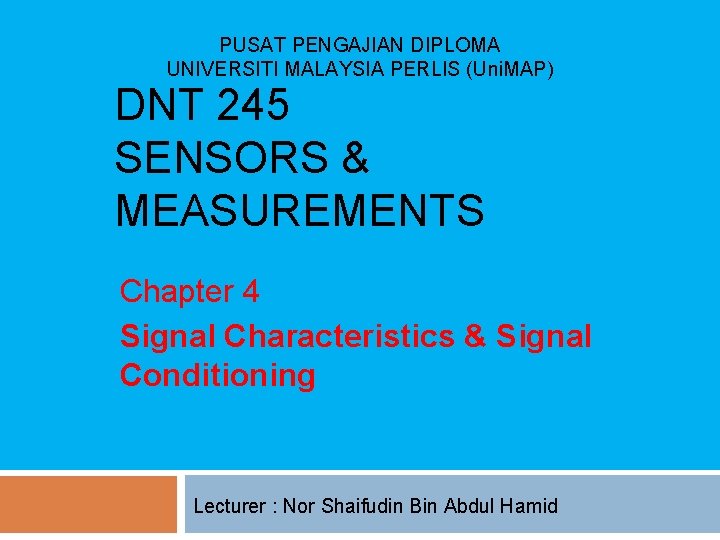 PUSAT PENGAJIAN DIPLOMA UNIVERSITI MALAYSIA PERLIS (Uni. MAP) DNT 245 SENSORS & MEASUREMENTS Chapter