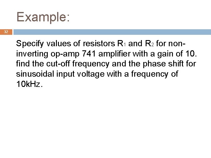 Example: 32 Specify values of resistors R 1 and R 2 for noninverting op-amp