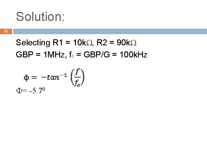 Solution: 33 Selecting R 1 = 10 kΩ, R 2 = 90 kΩ GBP