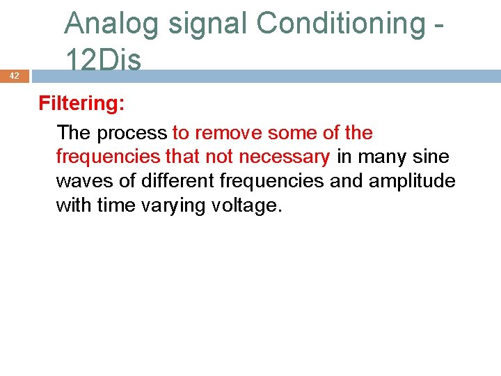 42 Analog signal Conditioning 12 Dis Filtering: The process to remove some of the