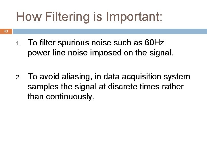 How Filtering is Important: 43 1. To filter spurious noise such as 60 Hz