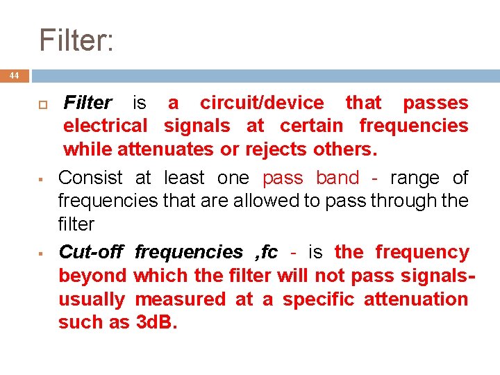 Filter: 44 § § Filter is a circuit/device that passes electrical signals at certain