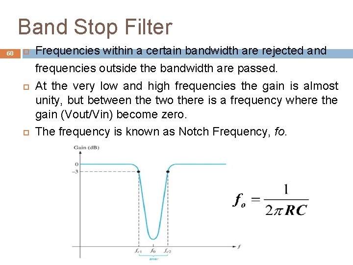 Band Stop Filter 60 Frequencies within a certain bandwidth are rejected and frequencies outside