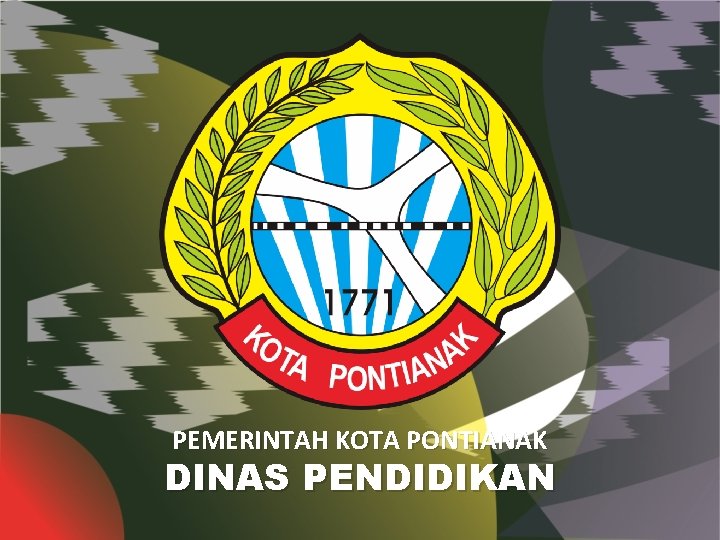 PEMERINTAH KOTA PONTIANAK DINAS PENDIDIKAN PEMERINTAH KOTA PONTIANAK DINAS PENDIDIKAN
