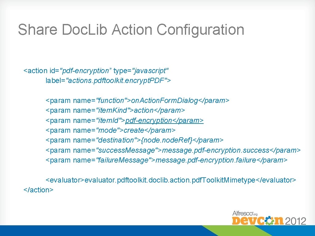 Share Doc. Lib Action Configuration <action id="pdf-encryption” type="javascript" label="actions. pdftoolkit. encrypt. PDF"> <param name="function">on.