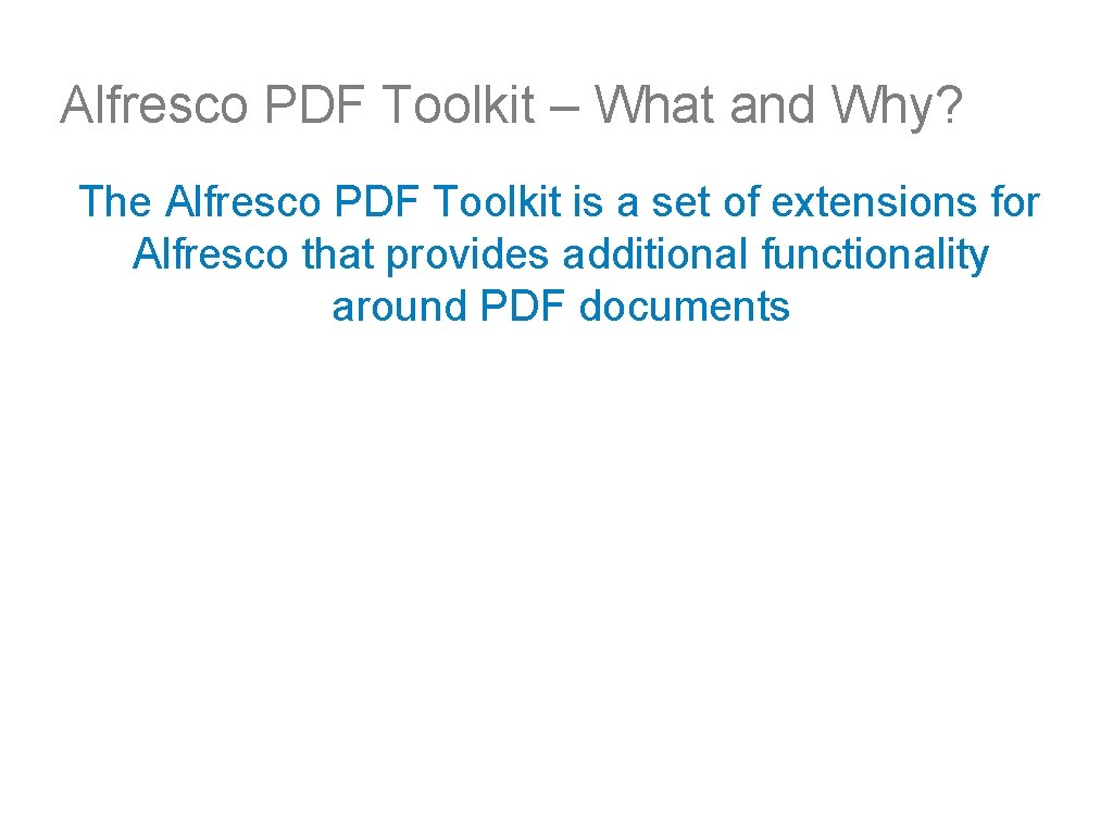Alfresco PDF Toolkit – What and Why? The Alfresco PDF Toolkit is a set